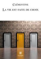 Couverture du livre « La vie est faite de choix » de Clementine aux éditions Le Lys Bleu