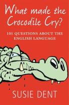 Couverture du livre « What Made The Crocodile Cry?: 101 questions about the English language » de Dent Susie aux éditions Oup Oxford