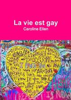 Couverture du livre « La vie est gay » de Caroline Ellen aux éditions Lulu