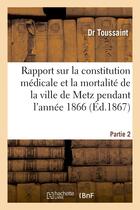 Couverture du livre « Rapport sur la constitution medicale et la mortalite de la ville de metz pendant l'annee 1866. p 2 - » de Toussaint Dr aux éditions Hachette Bnf