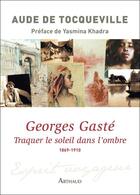 Couverture du livre « Georges Gasté : traquer le soleil dans l'ombre ; 1869-1910 » de Aude De Tocqueville aux éditions Arthaud