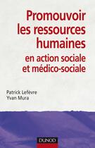 Couverture du livre « Promouvoir les ressources humaines en action sociale et médico-sociale » de Patrick Lefevre et Yvan Mura aux éditions Dunod