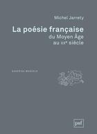 Couverture du livre « La poésie francaise du Moyen Age au XXe siècle » de Michel Jarrety aux éditions Puf