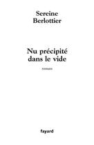 Couverture du livre « Nu précipité dans le vide » de Sereine Berlottier aux éditions Fayard