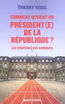 Couverture du livre « Comment devient-on président(e) de la république? les stratégies des candidats » de Thierry Vedel aux éditions Robert Laffont