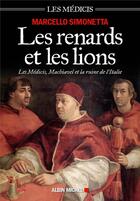 Couverture du livre « Les renards et les lions ; les Médicis, Machiavel et la ruine de l'Italie » de Marcello Simonetta aux éditions Albin Michel