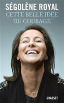 Couverture du livre « Cette belle idée du courage » de Segolene Royal aux éditions Grasset