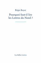 Couverture du livre « Pourquoi faut-il lire les lettres du Nord ? » de Boyer Régis aux éditions Belles Lettres