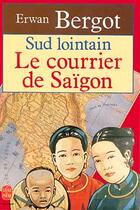 Couverture du livre « Sud lointain Tome 1 : le courrier de Saïgon » de Erwan Bergot aux éditions Le Livre De Poche