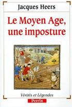 Couverture du livre « Le moyen-age, une imposture » de Jacques Heers aux éditions Perrin