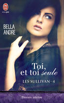 Couverture du livre « Les Sullivan T.4 ; toi, et toi seule » de Bella Andre aux éditions J'ai Lu