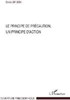 Couverture du livre « Le principe de précaution ; un principe d'action » de Denis Grison aux éditions L'harmattan