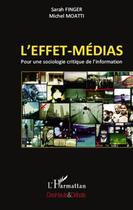 Couverture du livre « L'effet-médias ; pour une sociologie critique de l'information » de Michel Moatti et Sarah Finger aux éditions L'harmattan