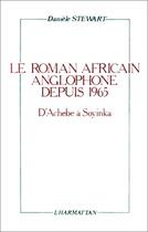 Couverture du livre « Le roman africain anglophone dépuis 1965 d'Achebe à Soyinka » de Daniele Stewart aux éditions Editions L'harmattan