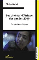 Couverture du livre « Les cinémas d'Afrique des années 2000 ; perspectives critiques » de Olivier Barlet aux éditions L'harmattan
