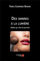 Couverture du livre « Des ombres à la lumière ; make up, cils et sourcils » de Pamela Champenois aux éditions Editions Du Net