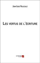 Couverture du livre « Les vertus de l'écriture » de Jean-Louis Vallecalle aux éditions Editions Du Net