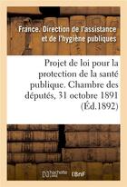 Couverture du livre « Projet de loi pour la protection de la santé publique présenté à la Chambre des députés : le 31 octobre 1891, au nom de M. Carnot, exposé des motifs et projet de loi » de Direction De L'Assis aux éditions Hachette Bnf