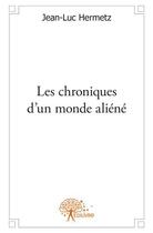 Couverture du livre « Les chroniques d'un monde aliéné » de Jean-Luc Hermetz aux éditions Edilivre