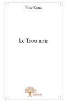 Couverture du livre « Le trou noir » de Elise Kona aux éditions Edilivre