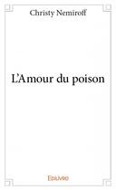 Couverture du livre « L'amour du poison » de Christy Nemiroff aux éditions Edilivre