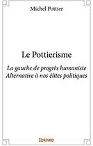 Couverture du livre « Le Pottierisme ; La gauche de progrès humanisteAlternative à nos élites politiques » de Michel Pottier aux éditions Edilivre