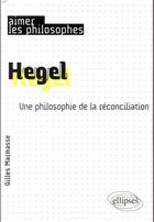 Couverture du livre « Hegel ; une philosophie de la réconciliation » de Gilles Marmasse aux éditions Ellipses