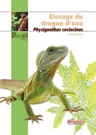 Couverture du livre « Elevage du dragon d eau ; physignathus cocincinus » de Axelle Renard aux éditions Animalia