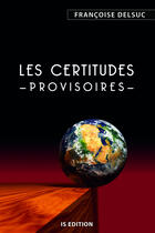 Couverture du livre « Les certitudes provisoires » de Francoise Delsuc aux éditions Is Edition