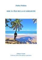 Couverture du livre « Ode à l'île de la Guadeloupe » de Pablo Poblete aux éditions Unicite