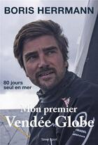 Couverture du livre « Mon premier Vendée Globe : 80 jours seul en mer » de Boris Herrmann aux éditions Talent Sport
