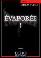 Couverture du livre « Évaporée ? » de Esteban Pohier aux éditions Echo Editions