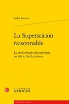 Couverture du livre « La superstition raisonnable ; la mythologie pharaonique au siecle des Lumières » de Sadek Neaimi aux éditions Classiques Garnier