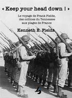 Couverture du livre « « Keep your head down ! » : Le voyage de Frank Fields, des collines du Tennessee aux plages de France » de Kenneth E. Fields aux éditions Librisphaera