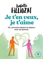 Couverture du livre « Je t'en veux, je t'aime ; ou comment réparer la relation avec ses parents » de Isabelle Filliozat aux éditions Marabout