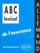 Couverture du livre « ABC lexical de l'assurance ; allemand » de Jean-Paul Duchateau aux éditions Ellipses