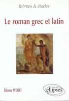 Couverture du livre « Le roman grec et latin » de Etienne Wolff aux éditions Ellipses