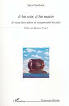 Couverture du livre « Il fut soir, il fut matin - je veux faire aimer et comprendre les juifs » de Sara Dambrot aux éditions L'harmattan