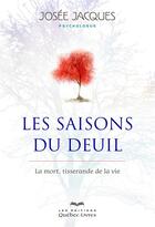 Couverture du livre « Les saisons du deuil ; la mort, tisserande de la vie (4e édition) » de Josee Jacques aux éditions Quebec Livres