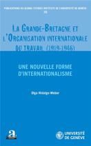 Couverture du livre « La Grande Bretagne et l'organisation internationale du travail (1919-1946) ; une nouvelle forme d'internationalisme » de Olga Hidalgo-Weber aux éditions Academia