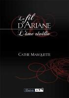 Couverture du livre « Le fil d'Ariane ; l'âme révélée » de Cathie Marquette aux éditions Elzevir
