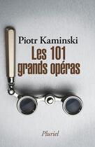 Couverture du livre « Les 101 grands opéras » de Piotr Kaminski aux éditions Fayard/pluriel