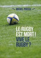 Couverture du livre « Le rugby est mort ! vive le rugby ? » de Michel Pousse aux éditions Persee