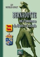 Couverture du livre « Bernadotte ; roi d'aventures du Béarn à la Suède » de Guy Mathelie-Guinlet aux éditions Editions Des Regionalismes