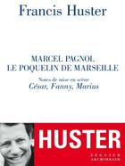 Couverture du livre « Marcel Pagnol, le poquelin de Marseille ; notes de mise en scène, César, Fanny, Marius » de Francis Huster aux éditions Seguier