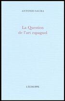 Couverture du livre « La question de l'art espagnol » de Antonio Saura aux éditions L'echoppe