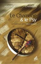 Couverture du livre « Le chamane & le psy ; un dialogue entre deux mondes (édition 2011) » de Laurent Huguelit et Olivier Chambon aux éditions Mama Editions