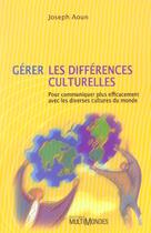 Couverture du livre « Gérer les différences culturelles ; pour communiquer plus efficacement avec les diverses cultures du monde » de Joseph Aoun aux éditions Multimondes