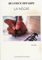 Couverture du livre « La nègre » de Beatrice Deparpe aux éditions La Plume Editions