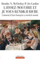 Couverture du livre « Laissez-moi faire et je vous rendrai riche : Comment le Pacte bourgeois a enrichi le monde » de Art Carden et Deirdre N. Mccloskey aux éditions Markus Haller